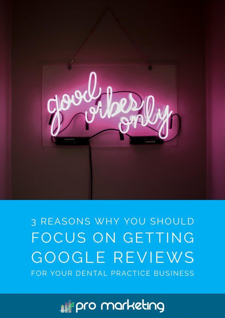 3 Reasons Why You Should Focus On Getting Google Reviews For Your Dental Practice Business