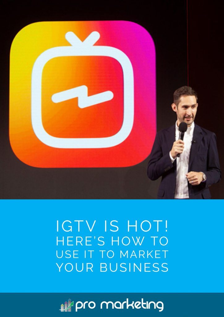 IGTV is Hot! Here’s How To Use It To Market Your Business
