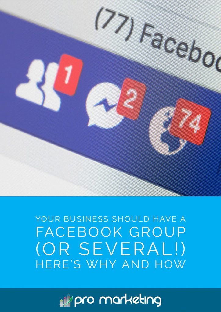 Your Business Should Have A Facebook Group (or Several!)… Here’s Why and How